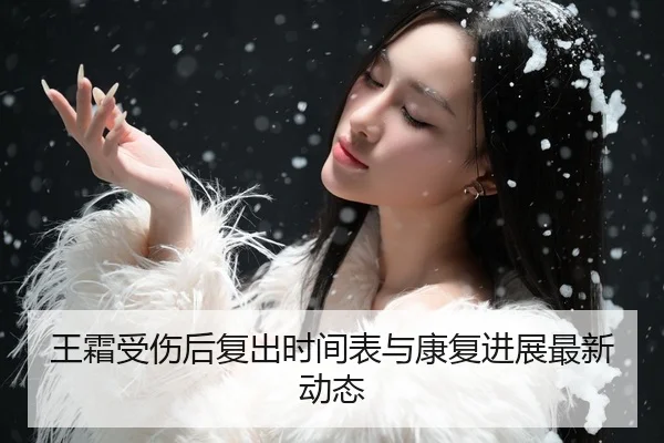 王霜受伤后复出时间表与康复进展最新动态